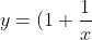 y = (1 + \frac{1}{x})^x, ln y = ln(1 + \frac{1}{x})^x = xln(1 + \frac{1}{x})